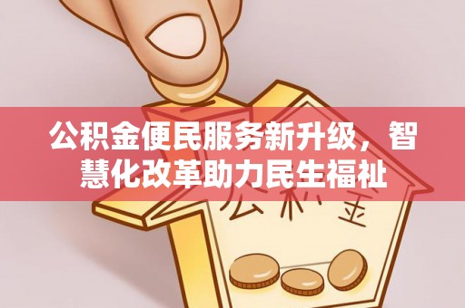 北门公积金便民服务新升级，智慧化改革助力民生福祉