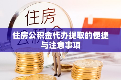 北门住房公积金代办提取的便捷与注意事项