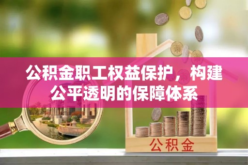 北门公积金职工权益保护，构建公平透明的保障体系
