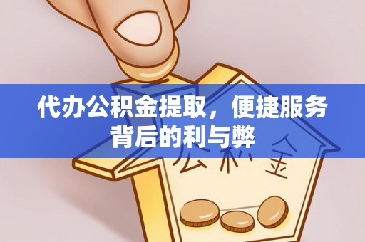 北门代办公积金提取，便捷服务背后的利与弊