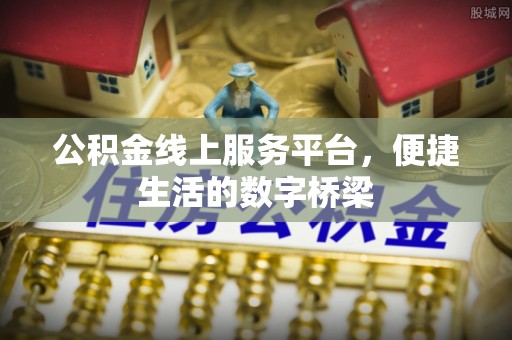 北门公积金线上服务平台，便捷生活的数字桥梁