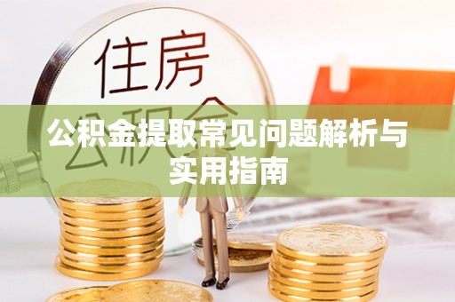 北门公积金提取常见问题解析与实用指南
