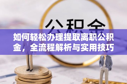 北门如何轻松办理提取离职公积金，全流程解析与实用技巧