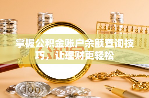 北门掌握公积金账户余额查询技巧，让理财更轻松