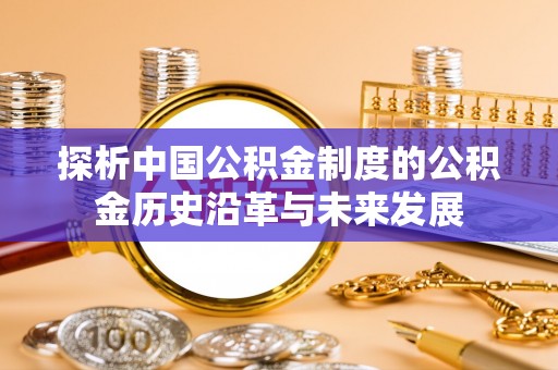 北门探析中国公积金制度的公积金历史沿革与未来发展