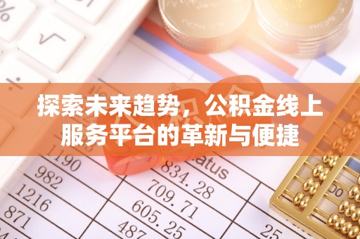 北门探索未来趋势，公积金线上服务平台的革新与便捷
