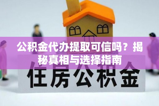 北门公积金代办提取可信吗？揭秘真相与选择指南