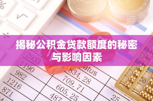 北门揭秘公积金贷款额度的秘密与影响因素