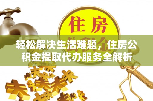 北门轻松解决生活难题，住房公积金提取代办服务全解析
