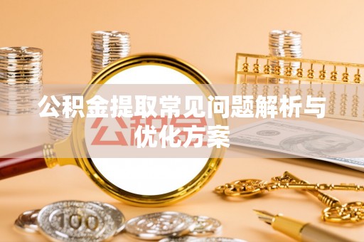 北门公积金提取常见问题解析与优化方案