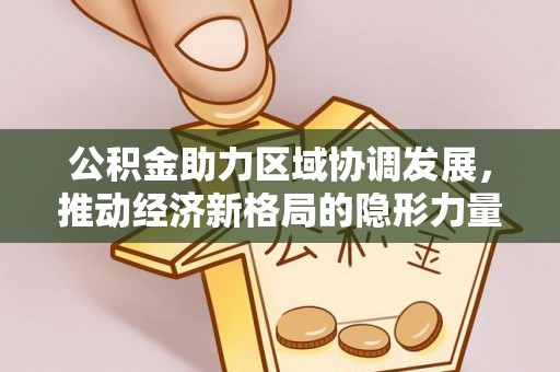 北门公积金助力区域协调发展，推动经济新格局的隐形力量
