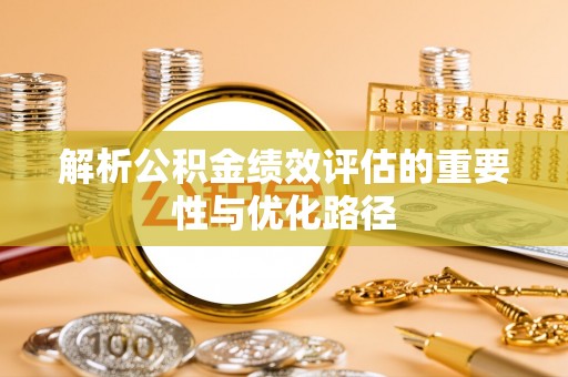 北门解析公积金绩效评估的重要性与优化路径