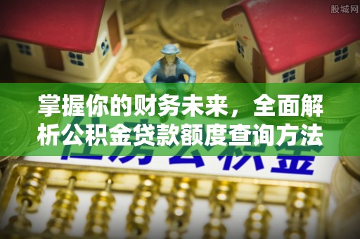 北门掌握你的财务未来，全面解析公积金贷款额度查询方法