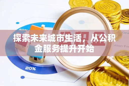 北门探索未来城市生活，从公积金服务提升开始