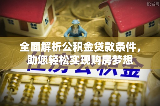 北门全面解析公积金贷款条件，助您轻松实现购房梦想