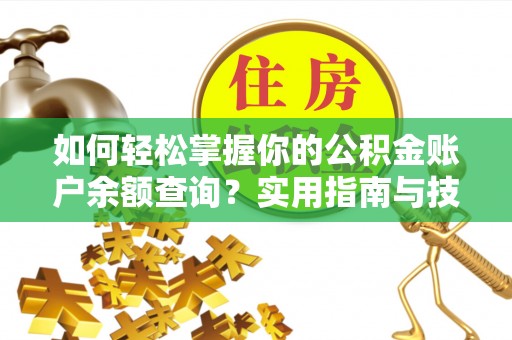 北门如何轻松掌握你的公积金账户余额查询？实用指南与技巧