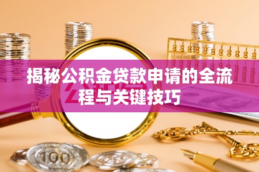 北门揭秘公积金贷款申请的全流程与关键技巧