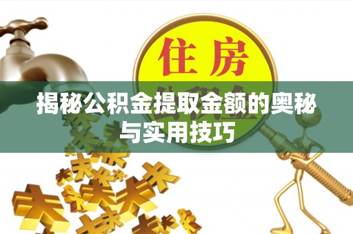 北门揭秘公积金提取金额的奥秘与实用技巧