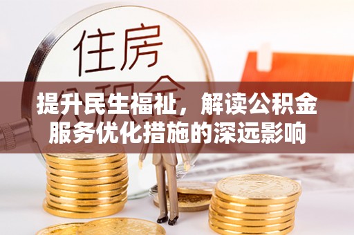 北门提升民生福祉，解读公积金服务优化措施的深远影响
