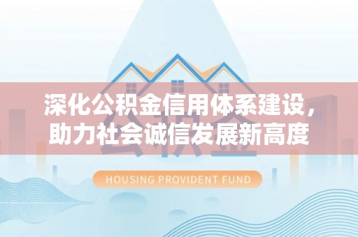 北门深化公积金信用体系建设，助力社会诚信发展新高度