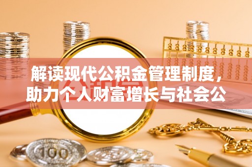 北门解读现代公积金管理制度，助力个人财富增长与社会公平
