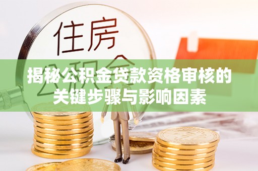 北门揭秘公积金贷款资格审核的关键步骤与影响因素