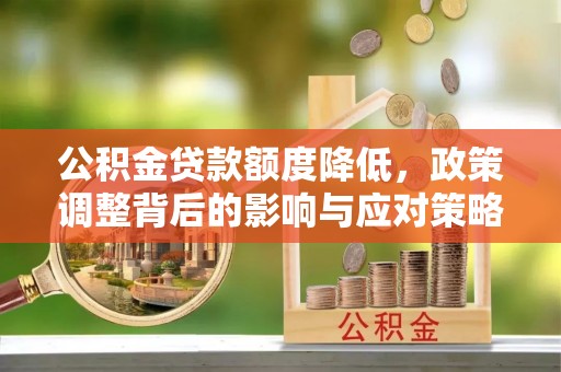 北门公积金贷款额度降低，政策调整背后的影响与应对策略