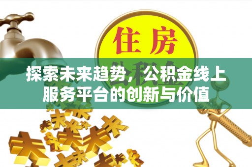 北门探索未来趋势，公积金线上服务平台的创新与价值