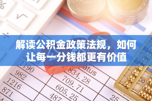 北门解读公积金政策法规，如何让每一分钱都更有价值