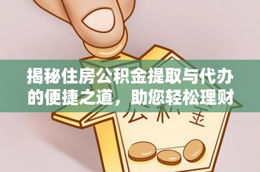 北门揭秘住房公积金提取与代办的便捷之道，助您轻松理财