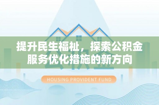 北门提升民生福祉，探索公积金服务优化措施的新方向