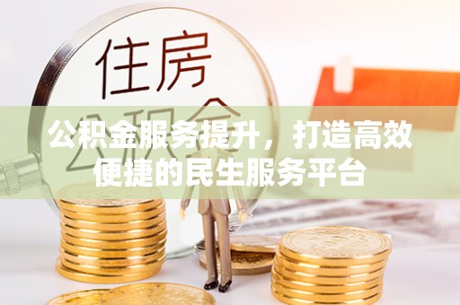 北门公积金服务提升，打造高效便捷的民生服务平台