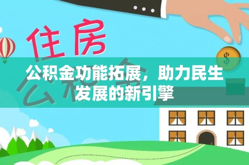 北门公积金功能拓展，助力民生发展的新引擎