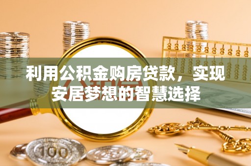 北门利用公积金购房贷款，实现安居梦想的智慧选择