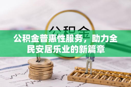 北门公积金普惠性服务，助力全民安居乐业的新篇章