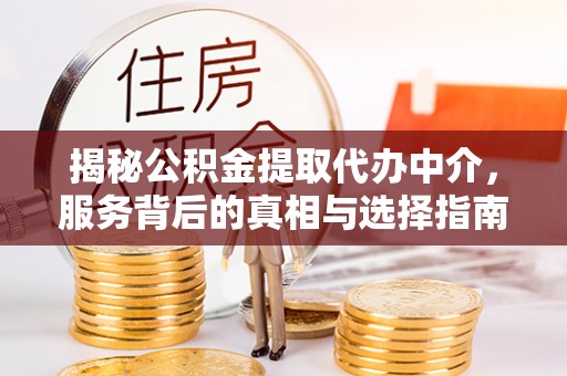 北门揭秘公积金提取代办中介，服务背后的真相与选择指南