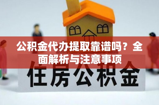 北门公积金代办提取靠谱吗？全面解析与注意事项