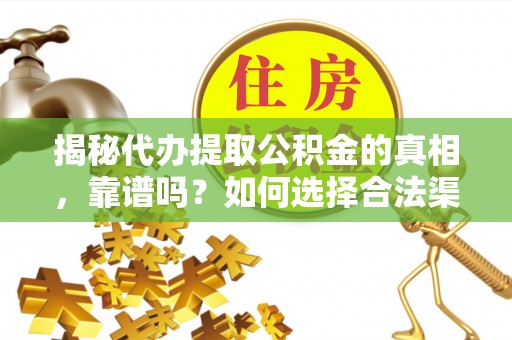 北门揭秘代办提取公积金的真相，靠谱吗？如何选择合法渠道