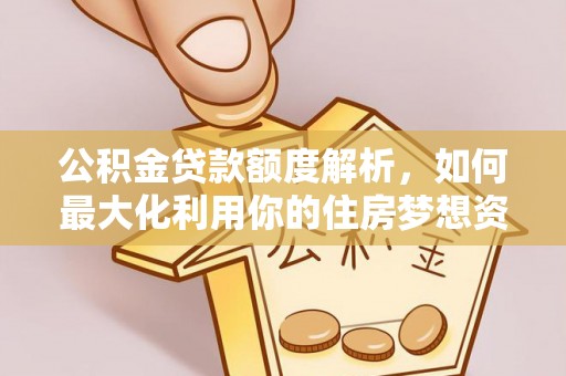北门公积金贷款额度解析，如何最大化利用你的住房梦想资金