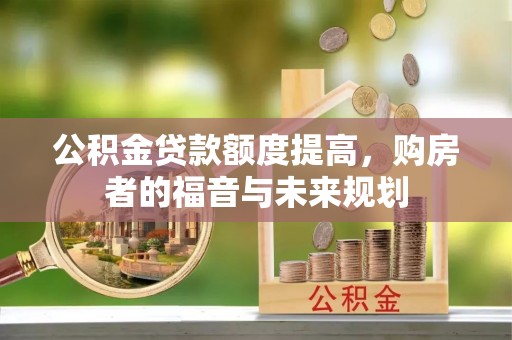 北门公积金贷款额度提高，购房者的福音与未来规划