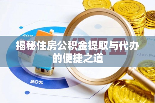 北门揭秘住房公积金提取与代办的便捷之道