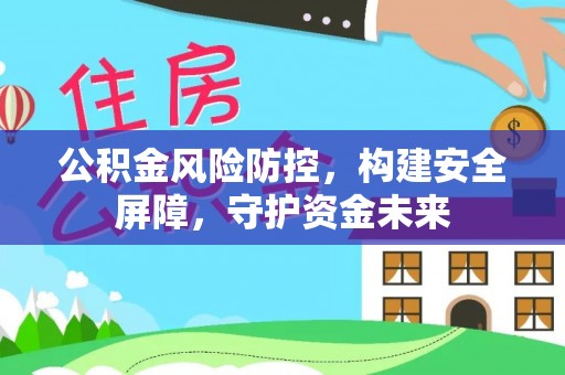 北门公积金风险防控，构建安全屏障，守护资金未来