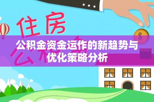 北门公积金资金运作的新趋势与优化策略分析