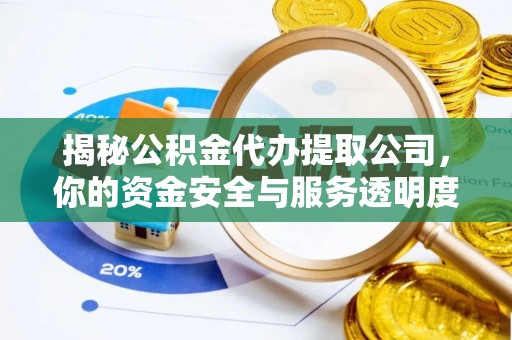 北门揭秘公积金代办提取公司，你的资金安全与服务透明度全解析