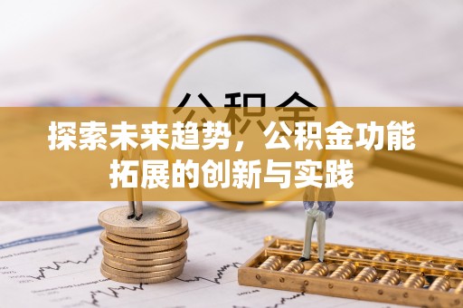北门探索未来趋势，公积金功能拓展的创新与实践