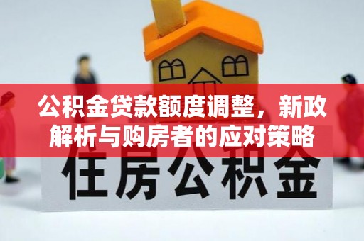 北门公积金贷款额度调整，新政解析与购房者的应对策略