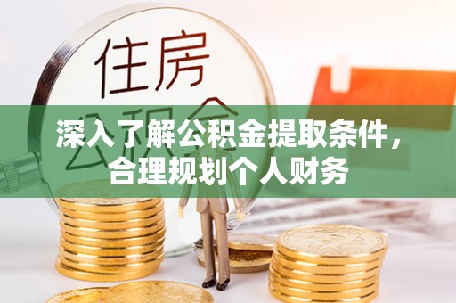 北门深入了解公积金提取条件，合理规划个人财务