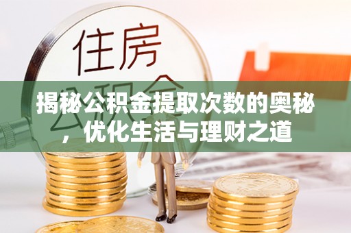 北门揭秘公积金提取次数的奥秘，优化生活与理财之道