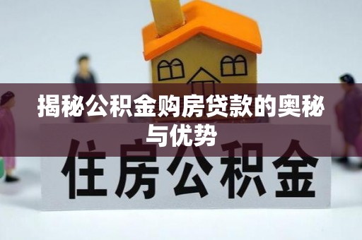 北门揭秘公积金购房贷款的奥秘与优势