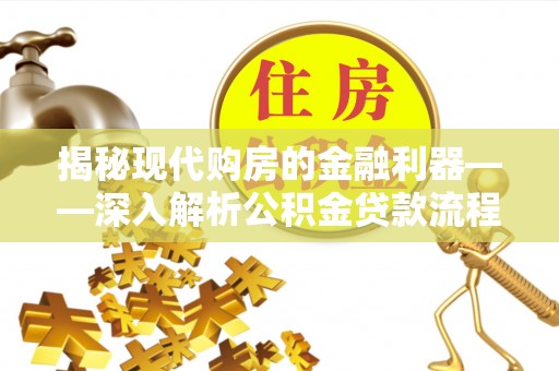 北门揭秘现代购房的金融利器——深入解析公积金贷款流程